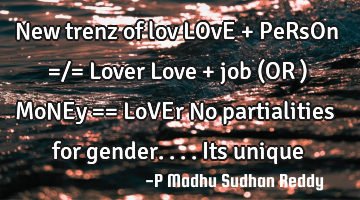 New trenz of lov LOvE + PeRsOn =/= Lover Love + job (OR ) MoNEy == LoVEr No partialities for