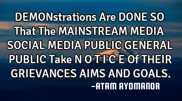 DEMONstrations Are DONE SO That The MAINSTREAM MEDIA SOCIAL MEDIA PUBLIC GENERAL PUBLIC Take N O T I