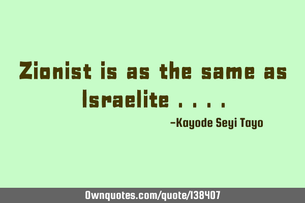 Zionist is as the same as Israelite