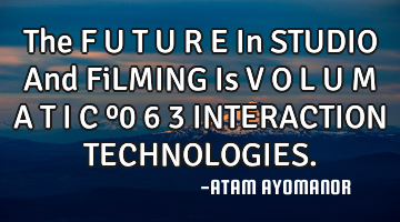 The F U T U R E In STUDIO And FiLMING Is V O L U M A T I C º0 6 3 INTERACTION TECHNOLOGIES.