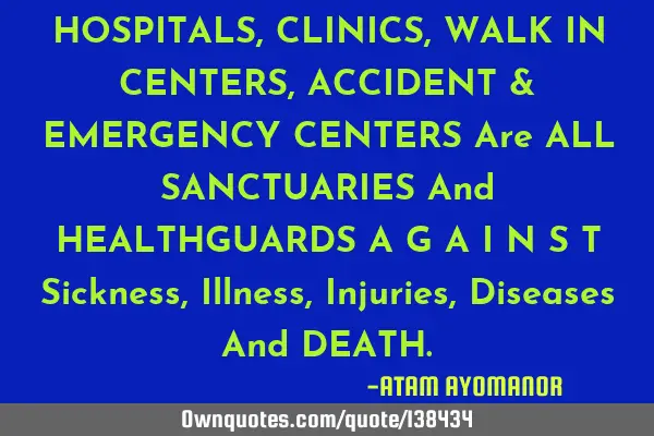 HOSPITALS, CLINICS, WALK IN CENTERS, ACCIDENT & EMERGENCY CENTERS Are ALL SANCTUARIES And HEALTHGUAR