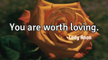 You are worth loving.