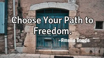 Choose Your Path to Freedom.