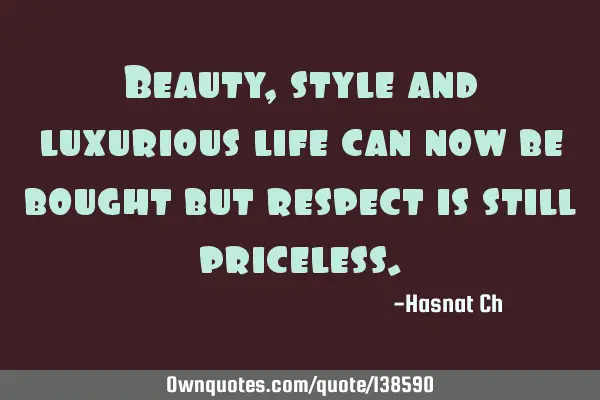 Beauty, style and luxurious life can now be bought but respect is still