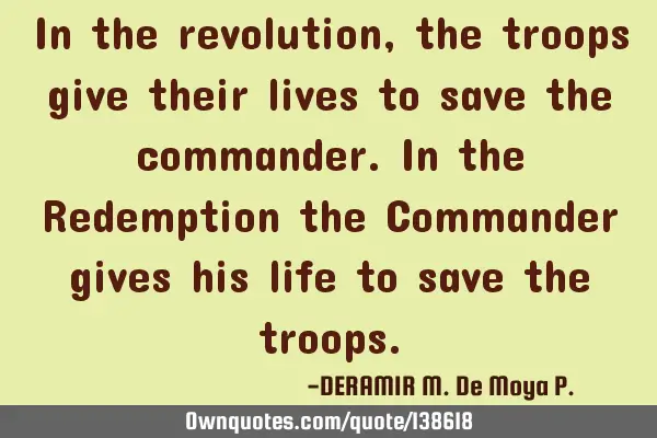 In the revolution, the troops give their lives to save the commander. In the Redemption the C