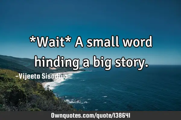 *Wait* A small word hinding a big