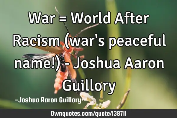 War = World After Racism (war