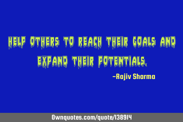 Help others to reach their goals and expand their
