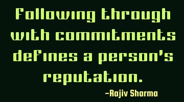Following through with commitments defines a person