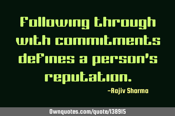 Following through with commitments defines a person
