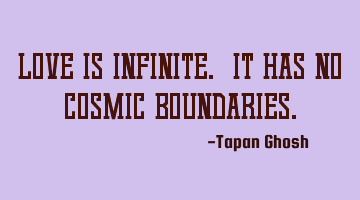 Love is infinite. It has no cosmic boundaries.