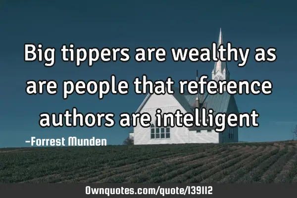 Big tippers are wealthy as are people that reference authors are