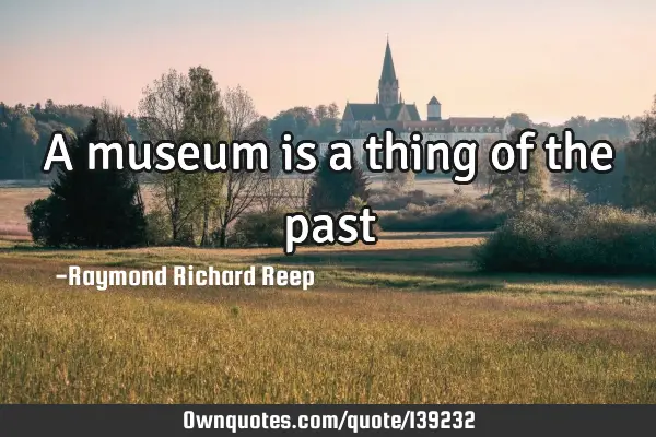 A museum is a thing of the