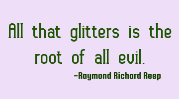 All that glitters is the root of all