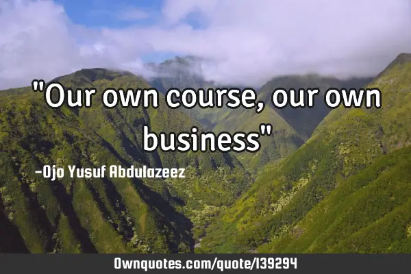 "Our own course, our own business"