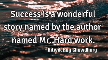 Success is a wonderful story named by the author named Mr.Hard work.