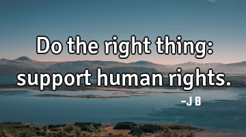 Do the right thing: support human