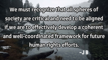 We must recognize that all spheres of society are critical and need to be aligned if we are to