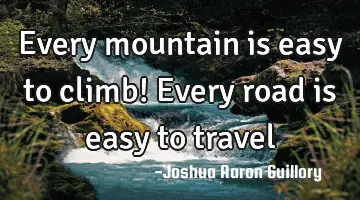 Every mountain is easy to climb! Every road is easy to travel