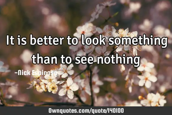 It is better to look something than to see