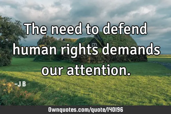 The need to defend human rights demands our
