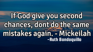 If God give you second chances, dont do the same mistakes again. - Mickeilah