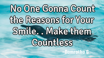 No One Gonna Count the Reasons for Your Smile.. Make them Countless