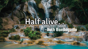 Half alive..