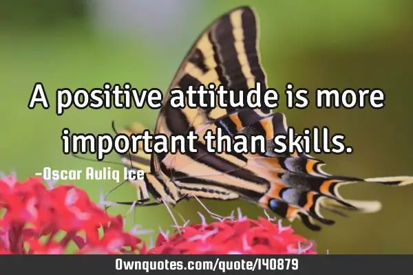 A positive attitude is more important than
