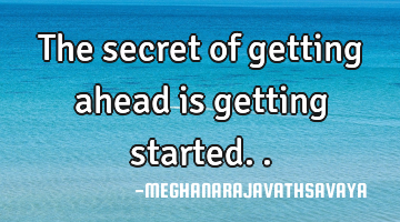 the secret of getting ahead is getting