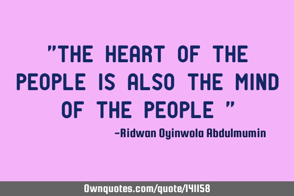 "The heart of the people is also the mind of the people "