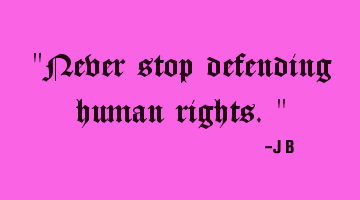 Never stop defending human