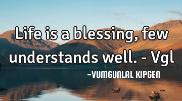 Life is a blessing,few understands well. - Vgl