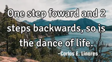One step foward and 2 steps backwards, so is the dance of