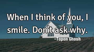 When I think of you, I smile. Don