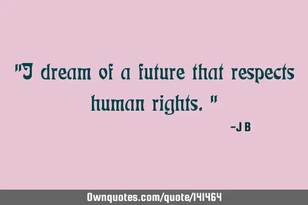 I dream of a future that respects human