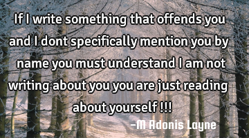 If i write something that offends you and i dont specifically mention you by name you must