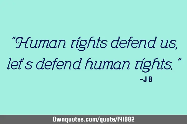 Human rights defend us, let