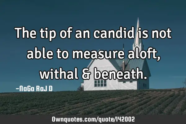 The tip of an candid is not able to measure aloft, withal &