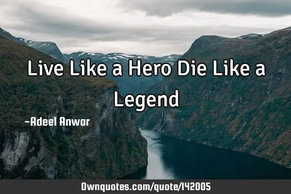 Live Like a Hero Die Like a L