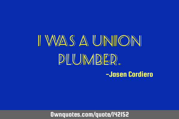 I WAS A UNION PLUMBER