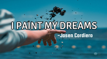 I PAINT MY DREAMS