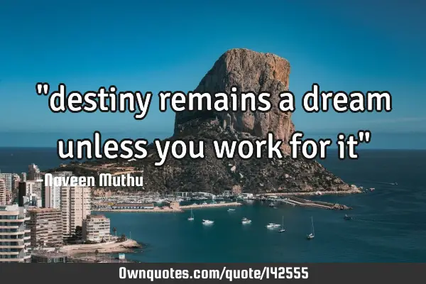 "destiny remains a dream unless you work for it"