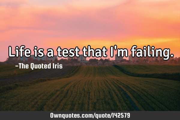 Life is a test that I
