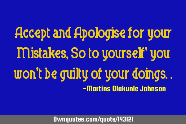 Accept and Apologise for your Mistakes,So to yourself