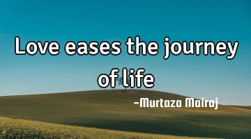 Love eases the journey of life