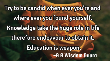 Try to be candid when ever you