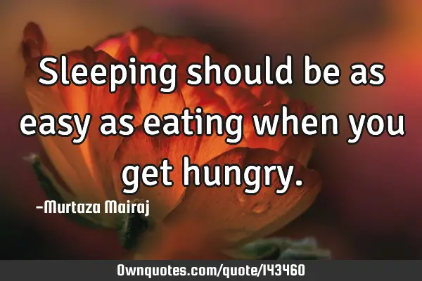 Sleeping should be as easy as eating when you get
