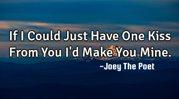 If I Could Just Have One Kiss From You I