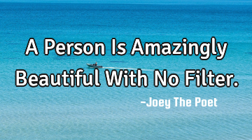 A Person Is Amazingly Beautiful With No Filter.